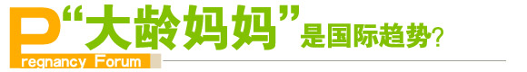怀孕新鲜事：大龄妈妈是国际趋势