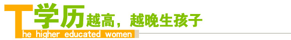 女性学历越高,越晚生孩子 女性学历越高,越晚生孩子